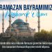 RAMAZAN BAYRAMIMIZ KUTLU OLSUN