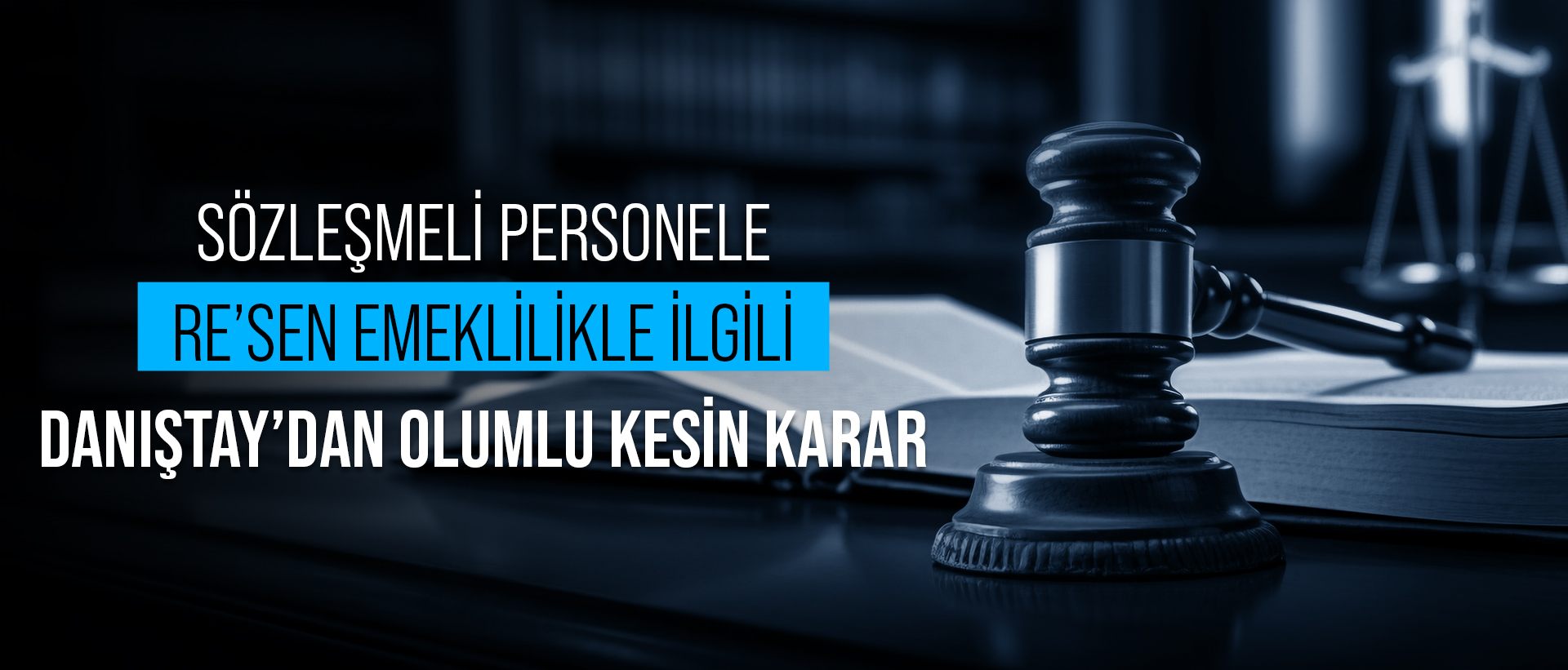 SÖZLEŞMELİ PERSONELE RE’SEN EMEKLİLİKLE İLGİLİ DANIŞTAY’DAN OLUMLU KESİN KARAR