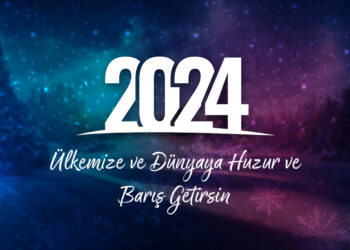 2024 Yılı Ülkemize ve Dünyaya Huzur ve Barış Getirsin