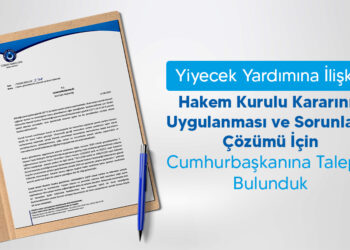 Yiyecek Yardımına İlişkin Hakem Kurulu Kararının Uygulanması ve Sorunların Çözümü İçin Cumhurbaşkanına Talepte Bulunduk.