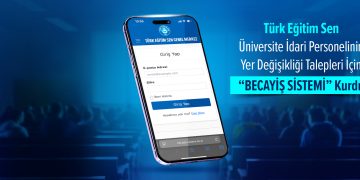 TÜRK EĞİTİM SEN ÜNİVERSİTE İDARİ PERSONELİNİN YER DEĞİŞİKLİĞİ TALEPLERİ İÇİN “BECAYİŞ SİSTEMİ” KURDU